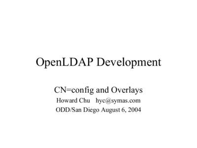 OpenLDAP Development CN=config and Overlays Howard Chu [removed] ODD/San Diego August 6, 2004  Status Summary