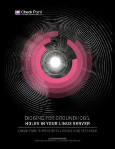 DIGGING FOR GROUNDHOGS: HOLES IN YOUR LINUX SERVER CHECK POINT THREAT INTELLIGENCE AND RESEARCH LEAD RESEARCHERS: STANISLAV SKURATOVICH, ALIAKSANDR TRAFIMCHUK