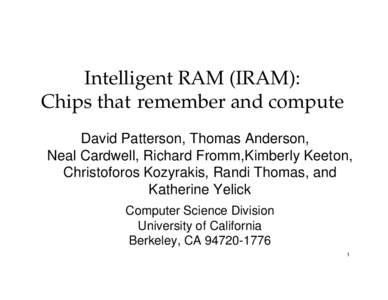 Intelligent RAM (IRAM): Chips that remember and compute David Patterson, Thomas Anderson, Neal Cardwell, Richard Fromm,Kimberly Keeton, Christoforos Kozyrakis, Randi Thomas, and Katherine Yelick