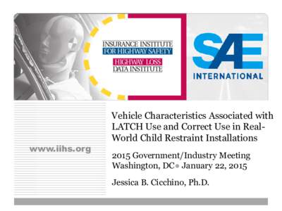 www.iihs.org  Vehicle Characteristics Associated with LATCH Use and Correct Use in RealWorld Child Restraint Installations 2015 Government/Industry Meeting Washington, DC● January 22, 2015