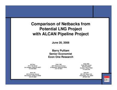 Comparison of Netbacks from Potential LNG Project with ALCAN Pipeline Project June 20, 2008 Barry Pulliam Senior Economist