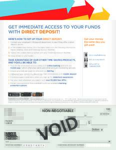 GET IMMEDIATE ACCESS TO YOUR FUNDS WITH DIRECT DEPOSIT! HERE’S HOW TO SET UP YOUR DIRECT DEPOSIT: 1. deposit option. 2. In the voided check below, fill in the blank fields with the following information: