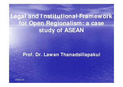 Legal and Institutional Framework for Open Regionalism: a case study of ASEAN Prof. Dr. Lawan Thanadsillapakul