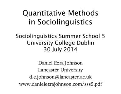 Quantitative Methods in Sociolinguistics Sociolinguistics Summer School 5 University College Dublin 30 July 2014 Daniel Ezra Johnson