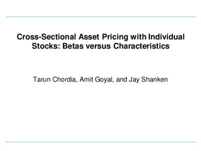 Cross-Sectional Asset Pricing with Individual Stocks: Betas versus Characteristics Tarun Chordia, Amit Goyal, and Jay Shanken  Main question