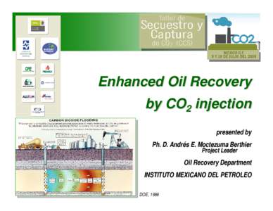 Enhanced Oil Recovery by CO2 injection presented by Ph. D. Andrés E. Moctezuma Berthier Project Leader