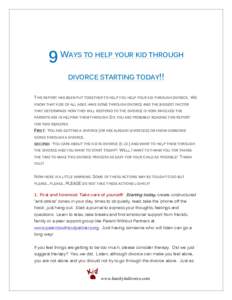 9  WAYS TO HELP YOUR KID THROUGH DIVORCE STARTING TODAY!!  THIS REPORT HAS BEEN PUT TOGETHER TO HELP YOU HELP YOUR KID THROUGH DIVORCE. WE