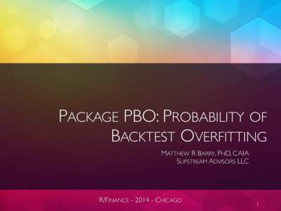 PACKAGE PBO: PROBABILITY OF BACKTEST OVERFITTING MATTHEW R BARRY, PHD, CAIA  SLIPSTREAM ADVISORS LLC  R/FINANCECHICAGO