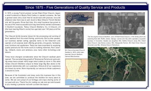 SinceFive Generations of Quality Service and Products In 1875, a young French pioneer named Albert Eloie Chauvin, began a small business on Bayou Petit Caillou in coastal Louisiana. He had a general store and a b