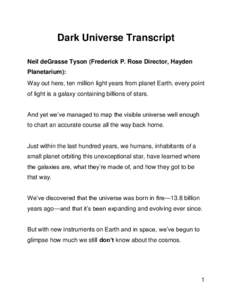 Dark Universe Transcript Neil deGrasse Tyson (Frederick P. Rose Director, Hayden Planetarium): Way out here, ten million light years from planet Earth, every point of light is a galaxy containing billions of stars. And y
