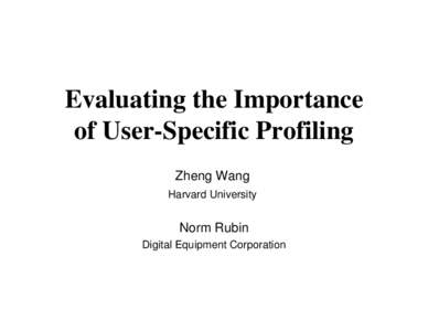 Evaluating the Importance of User-Specific Profiling Zheng Wang Harvard University  Norm Rubin