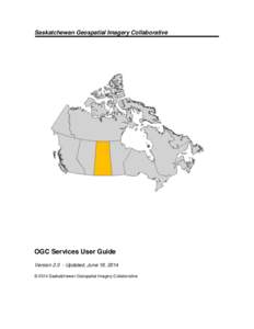 Saskatchewan Geospatial Imagery Collaborative  OGC Services User Guide Version[removed]Updated, June 18, 2014 © 2014 Saskatchewan Geospatial Imagery Collaborative