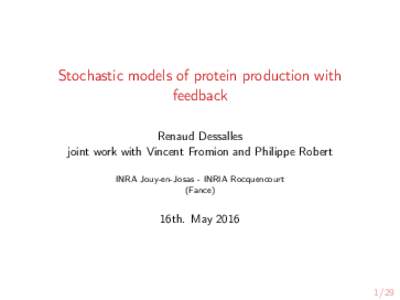 Stochastic models of protein production with feedback Renaud Dessalles joint work with Vincent Fromion and Philippe Robert INRA Jouy-en-Josas - INRIA Rocquencourt (Fance)
