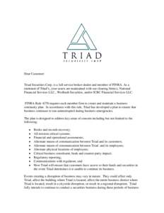Dear Customer:  Triad Securities Corp. is a full service broker-dealer and member of FINRA. As a customer of Triad’s, your assets are maintained with our clearing firm(s), National Financial Services LLC., Wedbush Secu