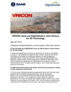 VRICON: Saab and DigitalGlobe’s Joint Venture for 3D Technology May 26th 2015 Frequently Asked Questions on the creation of the Joint Venture Q: How did Saab and DigitalGlobe come up with the idea of a joint venture fo