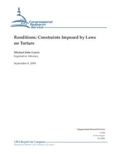 Renditions: Constraints Imposed by Laws on Torture Michael John Garcia Legislative Attorney September 8, 2009