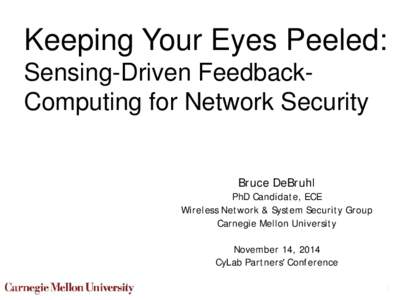 Keeping Your Eyes Peeled: Sensing-Driven FeedbackComputing for Network Security Bruce DeBruhl PhD Candidate, ECE Wireless Network & System Security Group Carnegie Mellon University