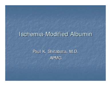 Ischemia-Modified Albumin Paul K. Shitabata, M.D. APMG Biochemistry 