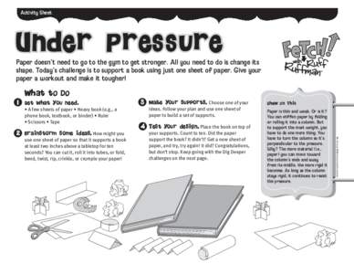 Activity Sheet  Under Pressure Paper doesn’t need to go to the gym to get stronger. All you need to do is change its shape. Today’s challenge is to support a book using just one sheet of paper. Give your