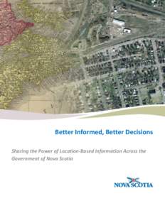Better Informed, Better Decisions Sharing the Power of Location-Based Information Across the Government of Nova Scotia Better Informed, Better Decisions