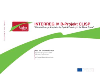 INTERREG IV B-Projekt CLISP  “Climate Change Adaptation by Spatial Planning in the Alpine Space“ Prof. Dr. Thomas Bausch Alpenforschungsinstitut GmbH