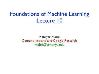 Foundations of Machine Learning Lecture 10 Mehryar Mohri Courant Institute and Google Research [removed]