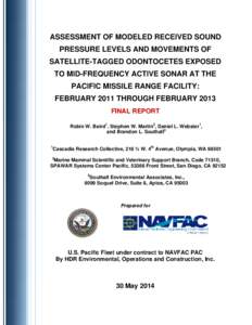 ASSESSMENT OF MODELED RECEIVED SOUND PRESSURE LEVELS AND MOVEMENTS OF SATELLITE-TAGGED ODONTOCETES EXPOSED TO MID-FREQUENCY ACTIVE SONAR AT THE PACIFIC MISSILE RANGE FACILITY: FEBRUARY 2011 THROUGH FEBRUARY 2013