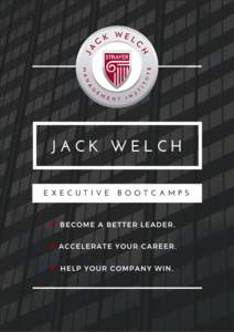 JACK WELCH EXECUTIVE BOOTCAMPS BECOME A BETTER LEADER . ACCELERATE YOUR CAREER . HELP YOUR COMPANY WIN .