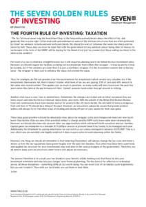 THE SEVEN GOLDEN RULES OF INVESTING INFORMATION THE FOURTH RULE OF INVESTING: TAXATION “The Tax Tail must never wag the Investment Dog” is the frequently quoted phrase about the effect of tax, and