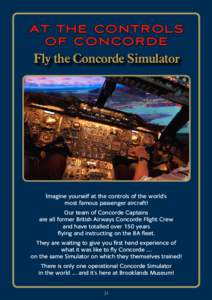 AT THE CONTROLS OF CONCORDE Fly the Concorde Simulator Imagine yourself at the controls of the world’s most famous passenger aircraft!