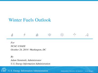 Winter Fuels Outlook  For NCAC-USAEE October 24, 2014 | Washington, DC By
