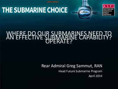 UNCLASSIFIED  WHERE DO OUR SUBMARINES NEED TO AN EFFECTIVE SUBMARINE CAPABILITY? OPERATE?