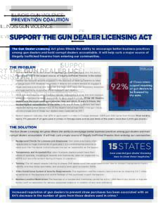 SUPPORT THE GUN DEALER LICENSING ACT The Gun Dealer Licensing Act gives Illinois the ability to encourage better business practices among gun dealers and hold corrupt dealers accountable. It will help curb a major source