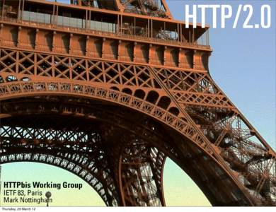 HTTP/2.0  HTTPbis Working Group IETF 83, Paris Mark Nottingham Thursday, 29 March 12