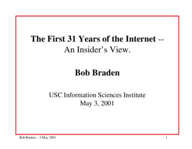The First 31 Years of the Internet -An Insider’s View. Bob Braden USC Information Sciences Institute May 3, 2001  Bob Braden -- 3 May 2001