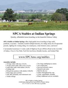 SPCA Stables at Indian Springs Quality, affordable horse boarding in the beautiful Salinas Valley SPCA Stables at Indian Springs offers high quality horse boarding in large stalls, paddocks, or pasture. Amenities include