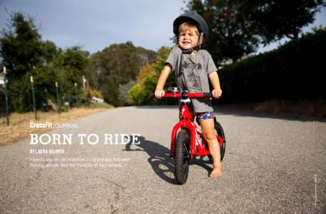 BY LAURA BRUNER Parents use an old invention to fill the gap between training wheels and the freedom of two wheels. All images: Dave Re/CrossFit Journal CROSSFIT JOURNAL | September