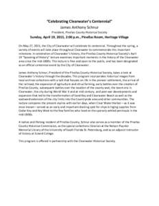 “Celebrating Clearwater’s Centennial” James Anthony Schnur President, Pinellas County Historical Society Sunday, April 19, 2015, 2:00 p.m., Pinellas Room, Heritage Village On May 27, 2015, the City of Clearwater wi