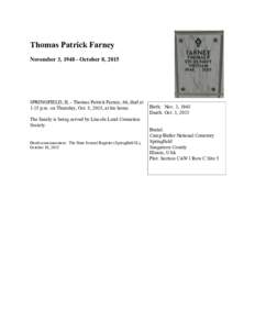 Thomas Patrick Farney November 3, October 8, 2015 SPRINGFIELD, IL - Thomas Patrick Farney, 66, died at 1:15 p.m. on Thursday, Oct. 8, 2015, at his home. The family is being served by Lincoln Land Cremation