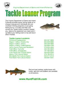 Virginia Department of Game and Inland Fisheries  The Virginia Department of Game and Inland Fisheries provides loaner fishing tackle at no charge to groups and individuals who are involved in fishing programs or just go