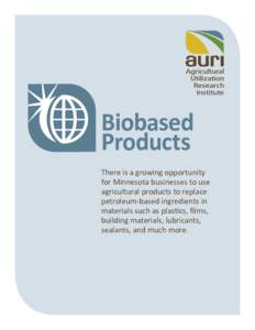Biobased Products There is a growing opportunity for Minnesota businesses to use agricultural products to replace petroleum-based ingredients in