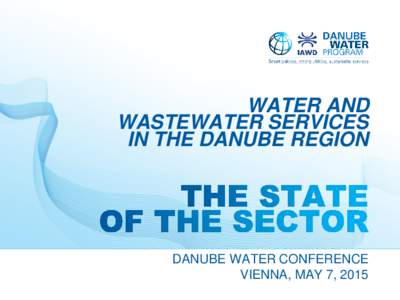 WATER AND WASTEWATER SERVICES IN THE DANUBE REGION DANUBE WATER CONFERENCE VIENNA, MAY 7, 2015