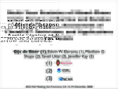 Multi-Year Statistics of Mixed-Phase Arctic Stratus at Barrow and Eureka: Process Studies, Assessment of CloudSAT Detection, and Applications to Models Gijs de Boer (1), Edwin W. Eloranta (1), Matthew D.