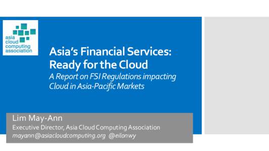 Asia’s Financial Services: Ready for the Cloud A Report on FSI Regulations impacting Cloud in Asia-Pacific Markets  Lim May-Ann