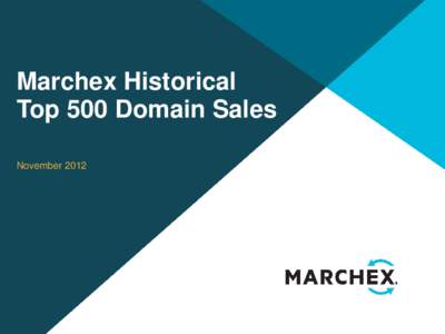 Marchex Historical Top 500 Domain Sales November 2012 Marchex Historical Top 500 Domain Sales: 1-50 Listed: Page 1 of 10 DOMAIN