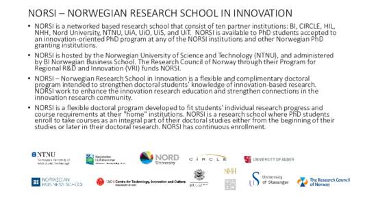 NORSI – NORWEGIAN RESEARCH SCHOOL IN INNOVATION • NORSI is a networked based research school that consist of ten partner institutions: BI, CIRCLE, HIL, NHH, Nord University, NTNU, UiA, UiO, UiS, and UiT. NORSI is ava