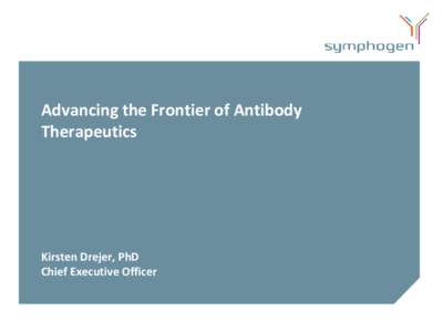 Advancing the Frontier of Antibody Therapeutics Kirsten Drejer, PhD Chief Executive Officer