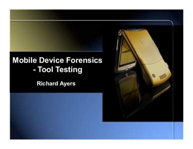 Mobile Device Forensics - Tool Testing Richard Ayers Disclaimer Certain commercial entities, equipment, or materials may be