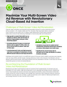 FEATURE GUIDE  Maximize Your Multi-Screen Video Ad Revenue with Revolutionary Cloud-Based Ad Insertion Challenges of Multi-Screen Video Ad Monetization