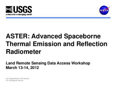 ASTER: Advanced Spaceborne Thermal Emission and Reflection Radiometer Land Remote Sensing Data Access Workshop March 13-14, 2012 U.S. Department of the Interior